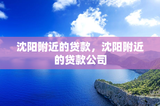 辽宁附近的贷款，辽宁附近的贷款公司